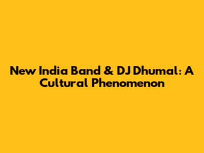 New India Band & DJ Dhumal: A Cultural Phenomenon