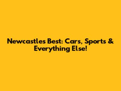 Newcastle's Best: Cars, Sports & Everything Else!