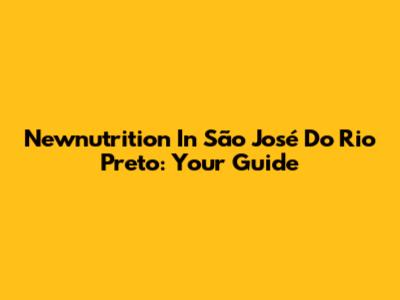 Newnutrition In São José Do Rio Preto: Your Guide