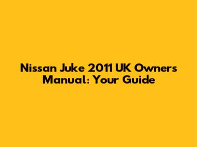 Nissan Juke 2011 UK Owners Manual: Your Guide