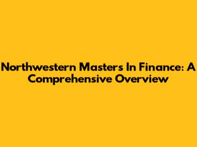 Northwestern Master's In Finance: A Comprehensive Overview