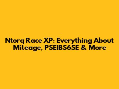 Ntorq Race XP: Everything About Mileage, PSEIBS6SE & More
