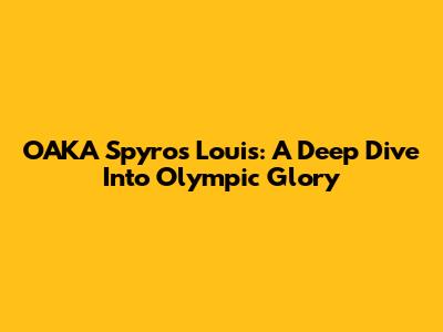 OAKA Spyros Louis: A Deep Dive Into Olympic Glory