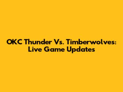 OKC Thunder Vs. Timberwolves: Live Game Updates