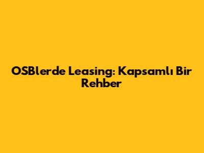OSB'lerde Leasing: Kapsamlı Bir Rehber