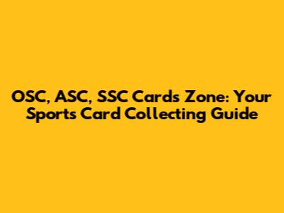 OSC, ASC, SSC Cards Zone: Your Sports Card Collecting Guide