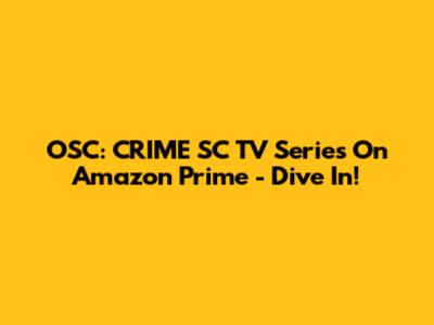 OSC: CRIME SC TV Series On Amazon Prime - Dive In!