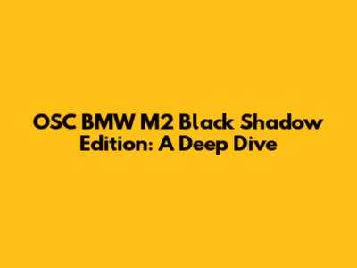 OSC BMW M2 Black Shadow Edition: A Deep Dive