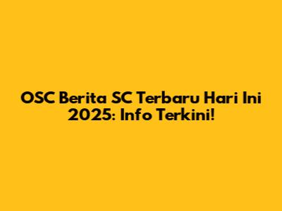 OSC Berita SC Terbaru Hari Ini 2025: Info Terkini!