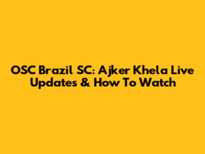 OSC Brazil SC: Ajker Khela Live Updates & How To Watch