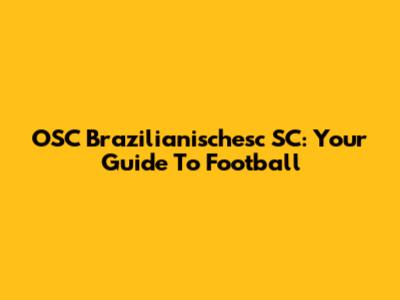 OSC Brazilianischesc SC: Your Guide To Football