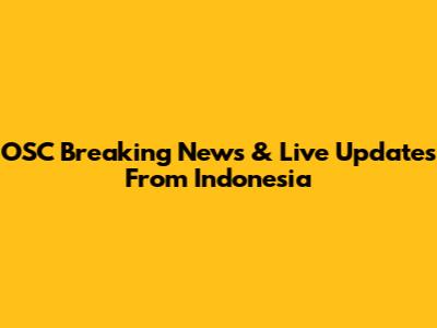 OSC Breaking News & Live Updates From Indonesia