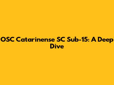 OSC Catarinense SC Sub-15: A Deep Dive
