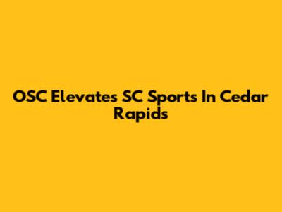 OSC Elevates SC Sports In Cedar Rapids