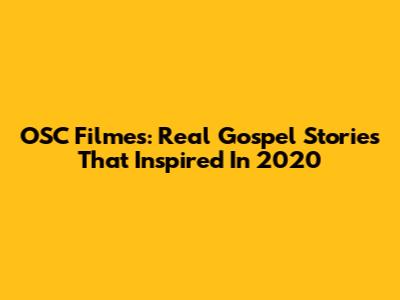 OSC Filmes: Real Gospel Stories That Inspired In 2020