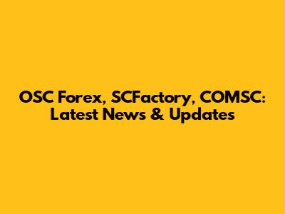 OSC Forex, SCFactory, COMSC: Latest News & Updates
