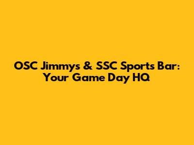 OSC Jimmy's & SSC Sports Bar: Your Game Day HQ