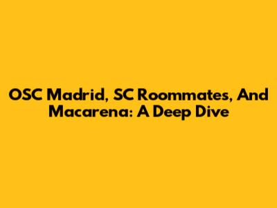 OSC Madrid, SC Roommates, And Macarena: A Deep Dive