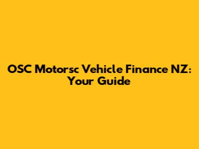OSC Motorsc Vehicle Finance NZ: Your Guide