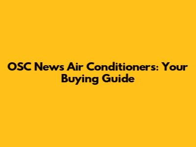 OSC News Air Conditioners: Your Buying Guide