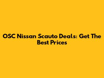OSC Nissan Scauto Deals: Get The Best Prices