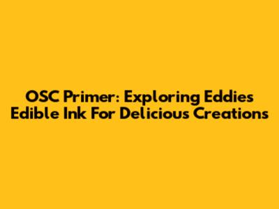 OSC Primer: Exploring Eddie's Edible Ink For Delicious Creations