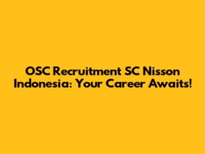 OSC Recruitment SC Nisson Indonesia: Your Career Awaits!