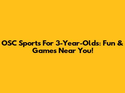 OSC Sports For 3-Year-Olds: Fun & Games Near You!