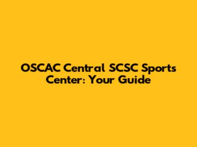 OSCAC Central SCSC Sports Center: Your Guide
