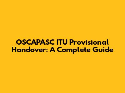 OSCAPASC ITU Provisional Handover: A Complete Guide