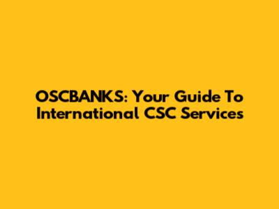 OSCBANKS: Your Guide To International CSC Services