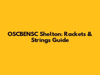 OSCBENSC Shelton: Rackets & Strings Guide