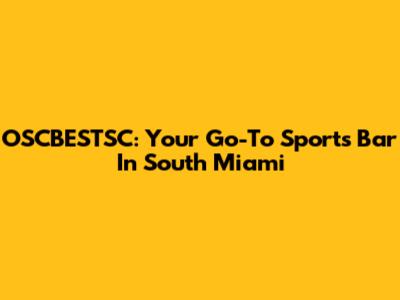 OSCBESTSC: Your Go-To Sports Bar In South Miami