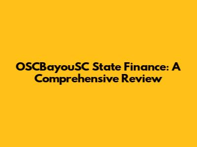 OSCBayouSC State Finance: A Comprehensive Review