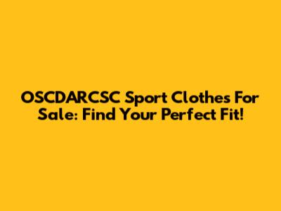 OSCDARCSC Sport Clothes For Sale: Find Your Perfect Fit!