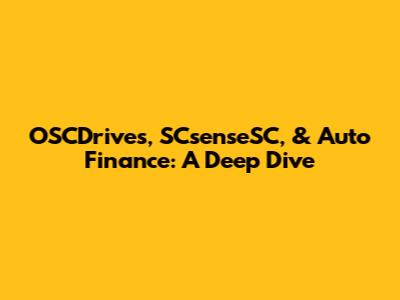 OSCDrives, SCsenseSC, & Auto Finance: A Deep Dive
