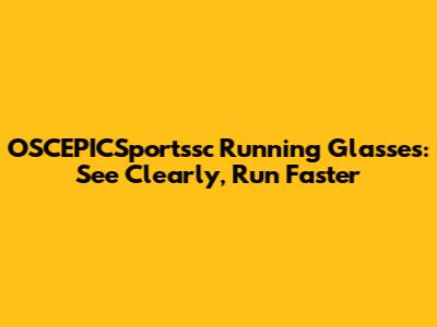 OSCEPICSportssc Running Glasses: See Clearly, Run Faster