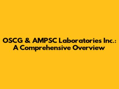OSCG & AMPSC Laboratories Inc.: A Comprehensive Overview