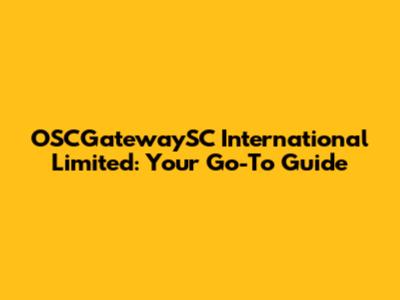 OSCGatewaySC International Limited: Your Go-To Guide