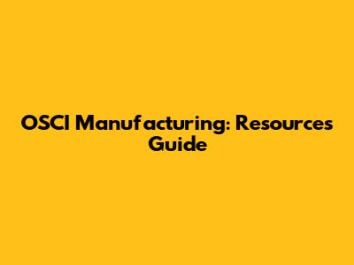 OSCI Manufacturing: Resources Guide