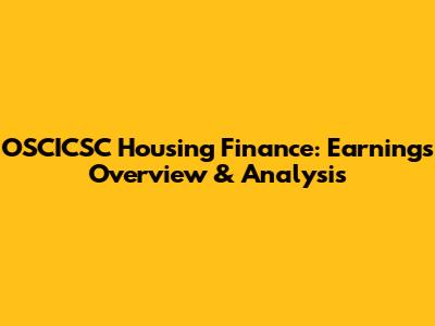 OSCICSC Housing Finance: Earnings Overview & Analysis