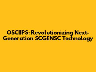 OSCIIPS: Revolutionizing Next-Generation SCGENSC Technology