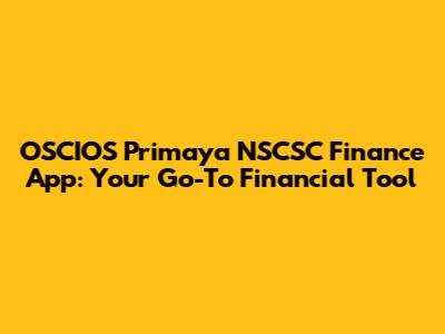 OSCIOS Primaya NSCSC Finance App: Your Go-To Financial Tool