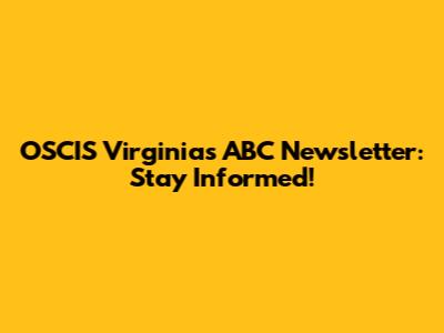 OSCIS Virginias ABC Newsletter: Stay Informed!