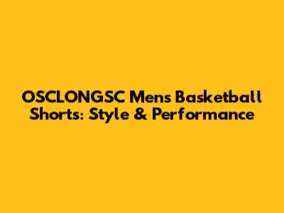OSCLONGSC Men's Basketball Shorts: Style & Performance
