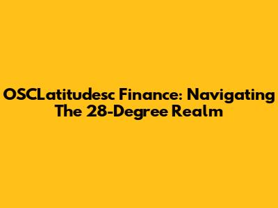 OSCLatitudesc Finance: Navigating The 28-Degree Realm