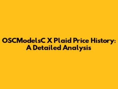 OSCModelsC X Plaid Price History: A Detailed Analysis