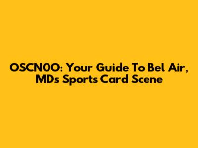 OSCN0O: Your Guide To Bel Air, MD's Sports Card Scene