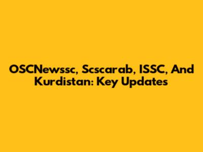 OSCNewssc, Scscarab, ISSC, And Kurdistan: Key Updates