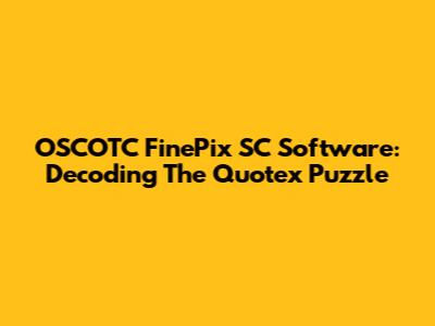 OSCOTC FinePix SC Software: Decoding The Quotex Puzzle